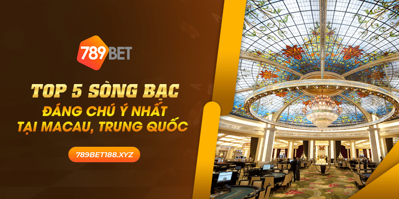 14 top 5 song bac dang chu y nhat tai macau trung quoc