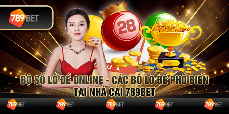 Bộ Số Lô Đề Online - Các Bộ Lô Đề Phổ Biến Tại Nhà Cái 789Bet