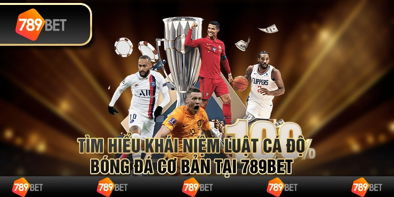 Tìm Hiểu Khái Niệm Luật Cá Độ Bóng Đá Cơ Bản Tại 789bet