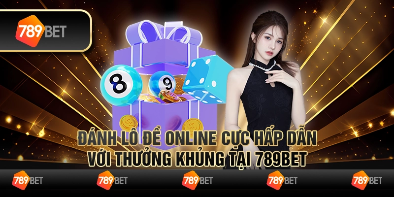 Đánh Lô Đề Online Cực Hấp Dẫn Với Thưởng Khủng Tại 789Bet