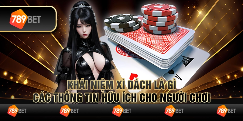 Khái Niệm Xì Dách Là Gì - Các Thông Tin Hữu Ích Cho Người Chơi