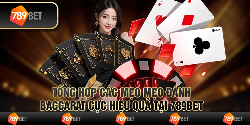 Tổng Hợp Các Mẹo Đánh Baccarat Cực Hiệu Quả Tại 789bet